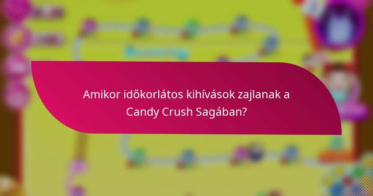 Amikor időkorlátos kihívások zajlanak a Candy Crush Sagában?