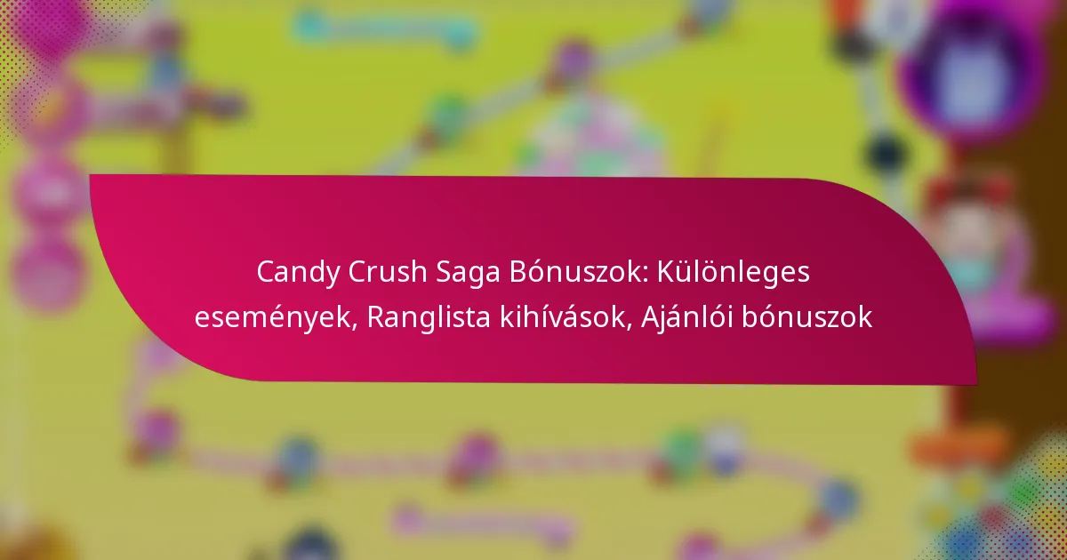 Candy Crush Saga Bónuszok: Különleges események, Ranglista kihívások, Ajánlói bónuszok