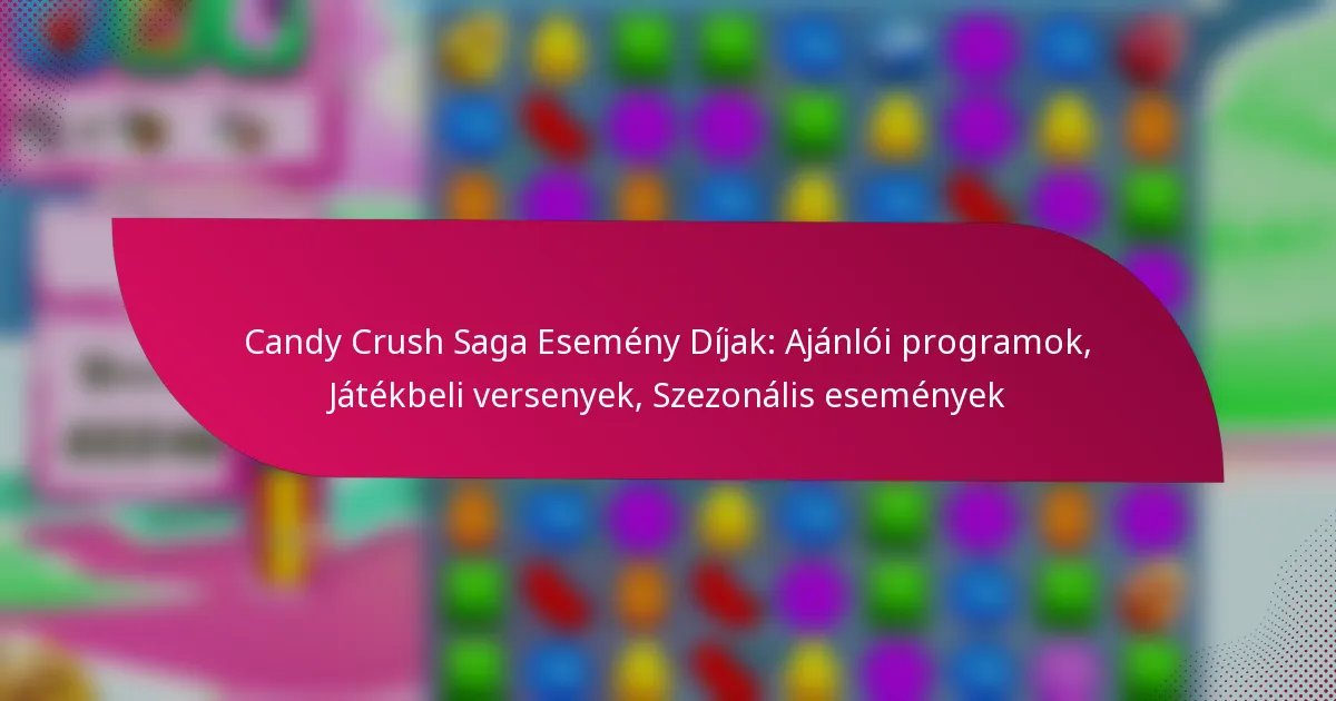 Candy Crush Saga Esemény Díjak: Ajánlói programok, Játékbeli versenyek, Szezonális események