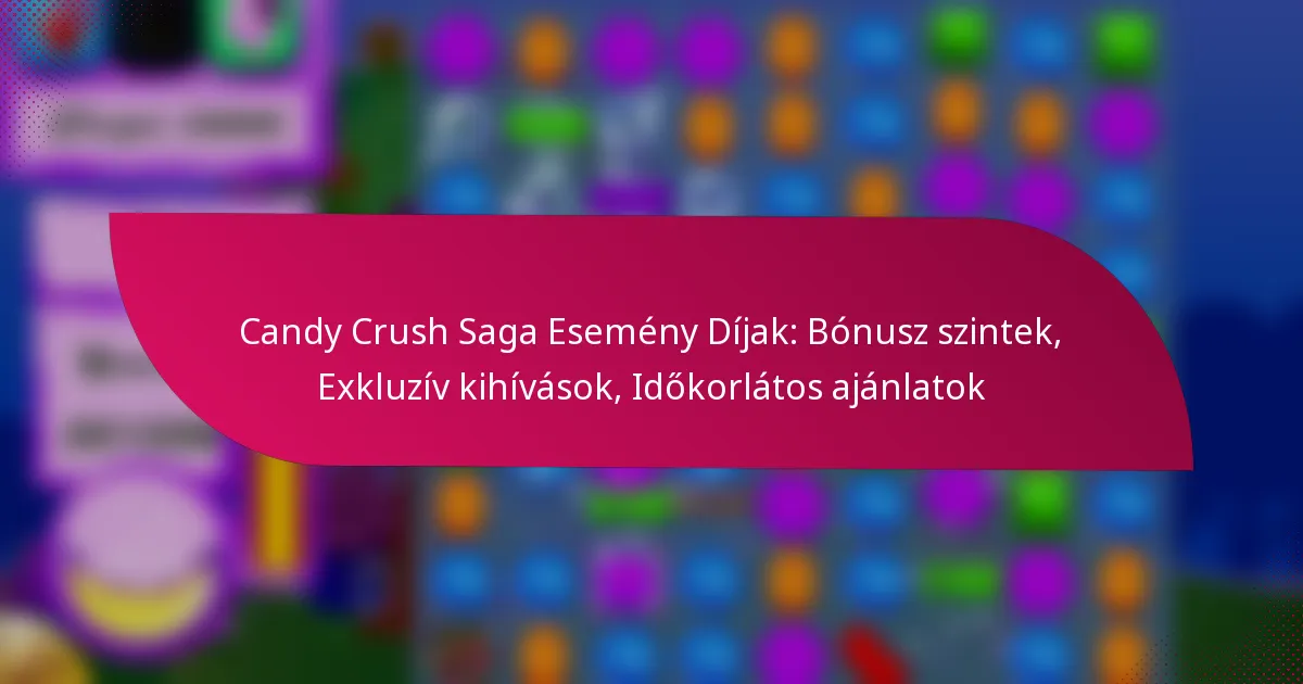 Candy Crush Saga Esemény Díjak: Bónusz szintek, Exkluzív kihívások, Időkorlátos ajánlatok