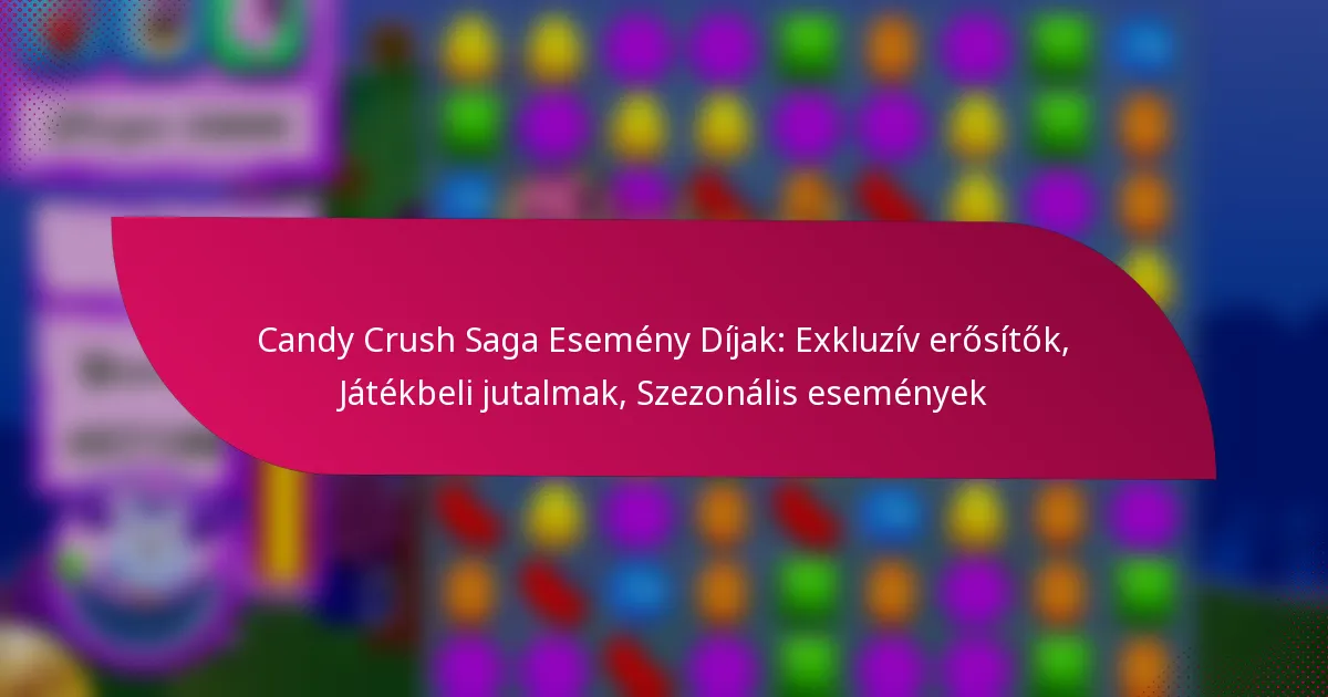 Candy Crush Saga Esemény Díjak: Exkluzív erősítők, Játékbeli jutalmak, Szezonális események