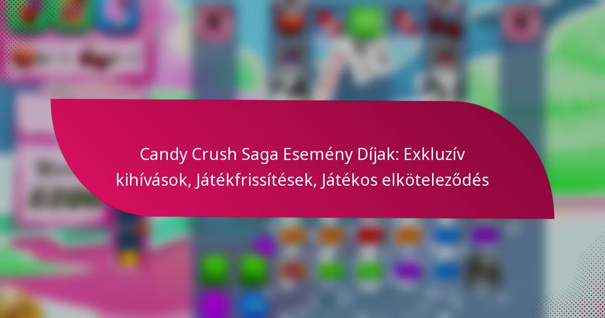 Candy Crush Saga Esemény Díjak: Exkluzív kihívások, Játékfrissítések, Játékos elköteleződés