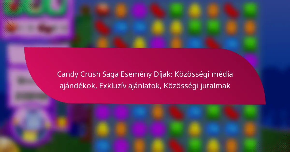 Candy Crush Saga Esemény Díjak: Közösségi média ajándékok, Exkluzív ajánlatok, Közösségi jutalmak