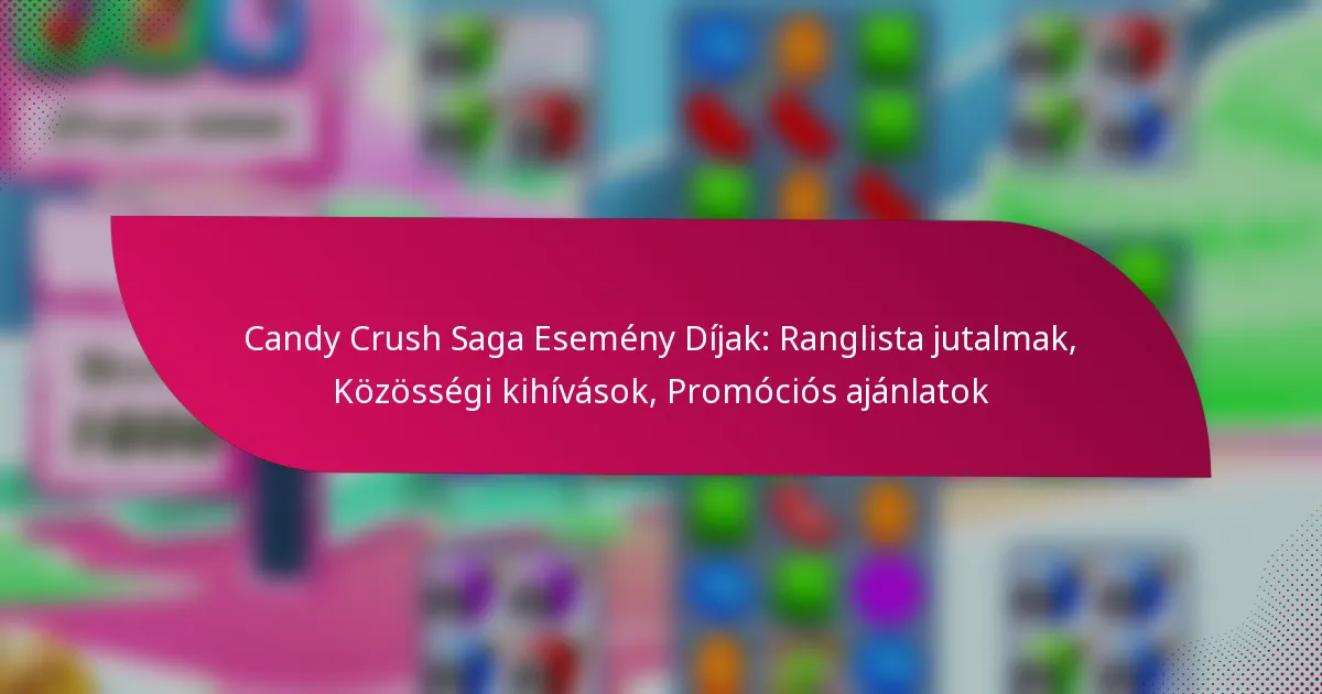 Candy Crush Saga Esemény Díjak: Ranglista jutalmak, Közösségi kihívások, Promóciós ajánlatok