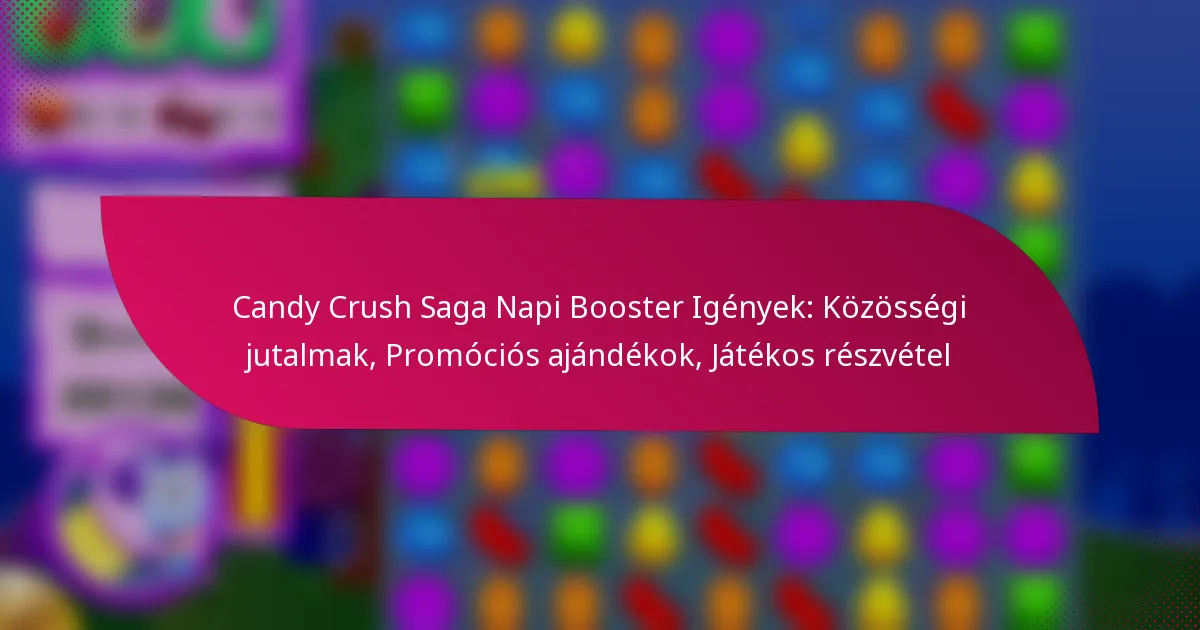 Candy Crush Saga Napi Booster Igények: Közösségi jutalmak, Promóciós ajándékok, Játékos részvétel