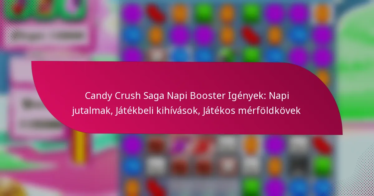 Candy Crush Saga Napi Booster Igények: Napi jutalmak, Játékbeli kihívások, Játékos mérföldkövek