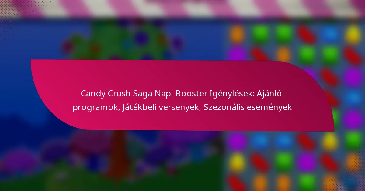 Candy Crush Saga Napi Booster Igénylések: Ajánlói programok, Játékbeli versenyek, Szezonális események