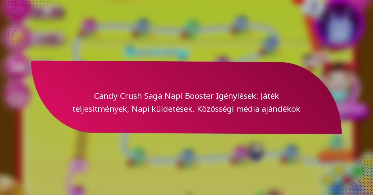 Candy Crush Saga Napi Booster Igénylések: Játék teljesítmények, Napi küldetések, Közösségi média ajándékok