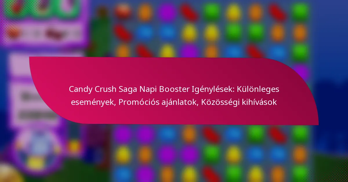 Candy Crush Saga Napi Booster Igénylések: Különleges események, Promóciós ajánlatok, Közösségi kihívások