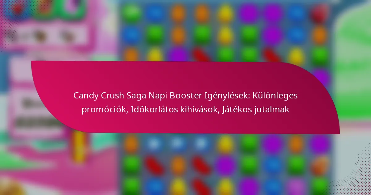 Candy Crush Saga Napi Booster Igénylések: Különleges promóciók, Időkorlátos kihívások, Játékos jutalmak