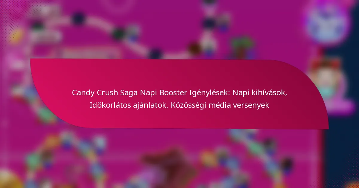 Candy Crush Saga Napi Booster Igénylések: Napi kihívások, Időkorlátos ajánlatok, Közösségi média versenyek