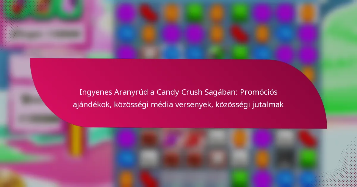 Ingyenes Aranyrúd a Candy Crush Sagában: Promóciós ajándékok, közösségi média versenyek, közösségi jutalmak