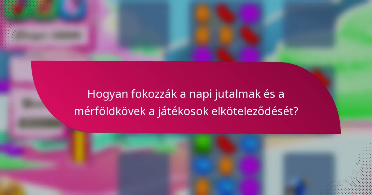 Hogyan fokozzák a napi jutalmak és a mérföldkövek a játékosok elköteleződését?