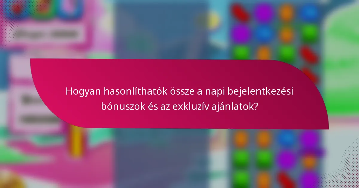 Hogyan hasonlíthatók össze a napi bejelentkezési bónuszok és az exkluzív ajánlatok?