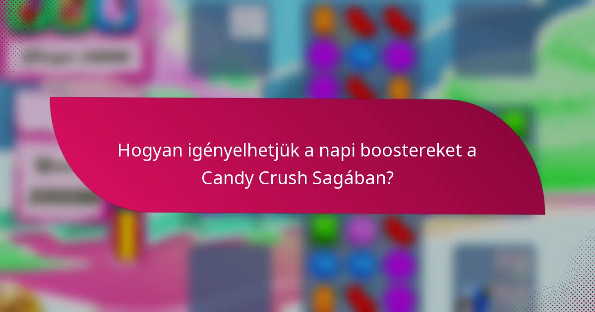 Hogyan igényelhetjük a napi boostereket a Candy Crush Sagában?