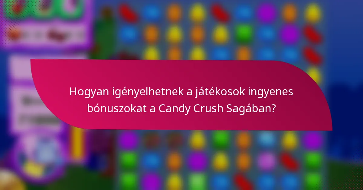 Hogyan igényelhetnek a játékosok ingyenes bónuszokat a Candy Crush Sagában?
