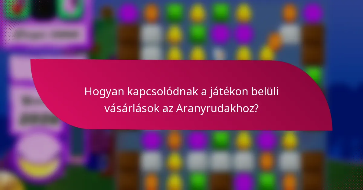 Hogyan kapcsolódnak a játékon belüli vásárlások az Aranyrudakhoz?