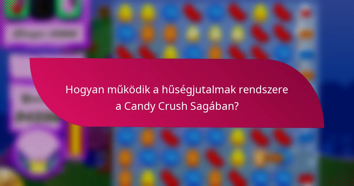 Hogyan működik a hűségjutalmak rendszere a Candy Crush Sagában?