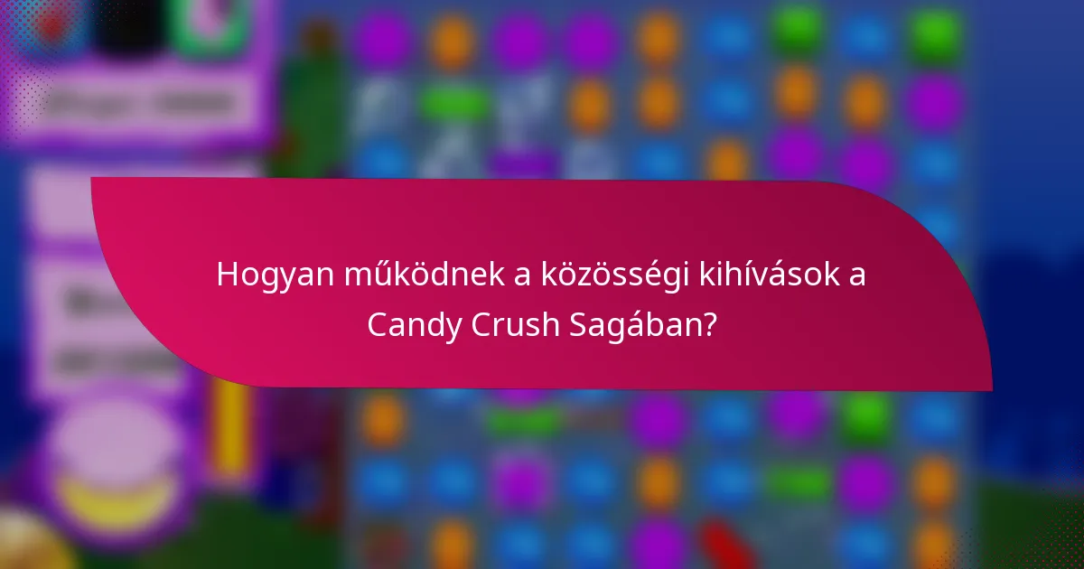 Hogyan működnek a közösségi kihívások a Candy Crush Sagában?
