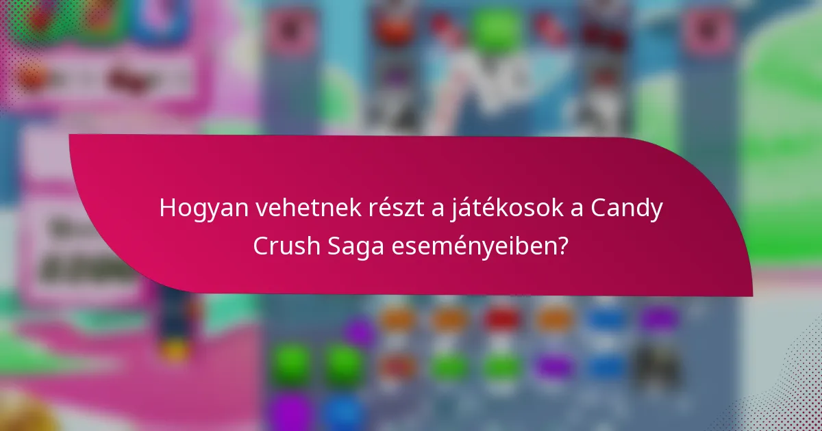 Hogyan vehetnek részt a játékosok a Candy Crush Saga eseményeiben?