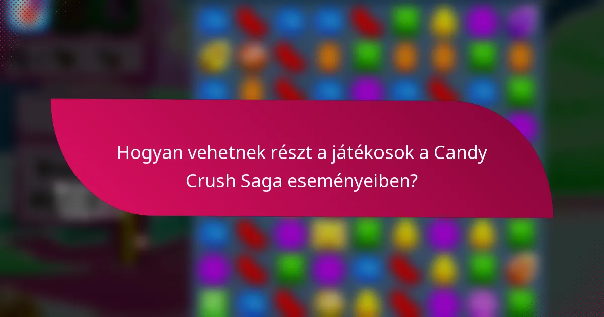 Hogyan vehetnek részt a játékosok a Candy Crush Saga eseményeiben?