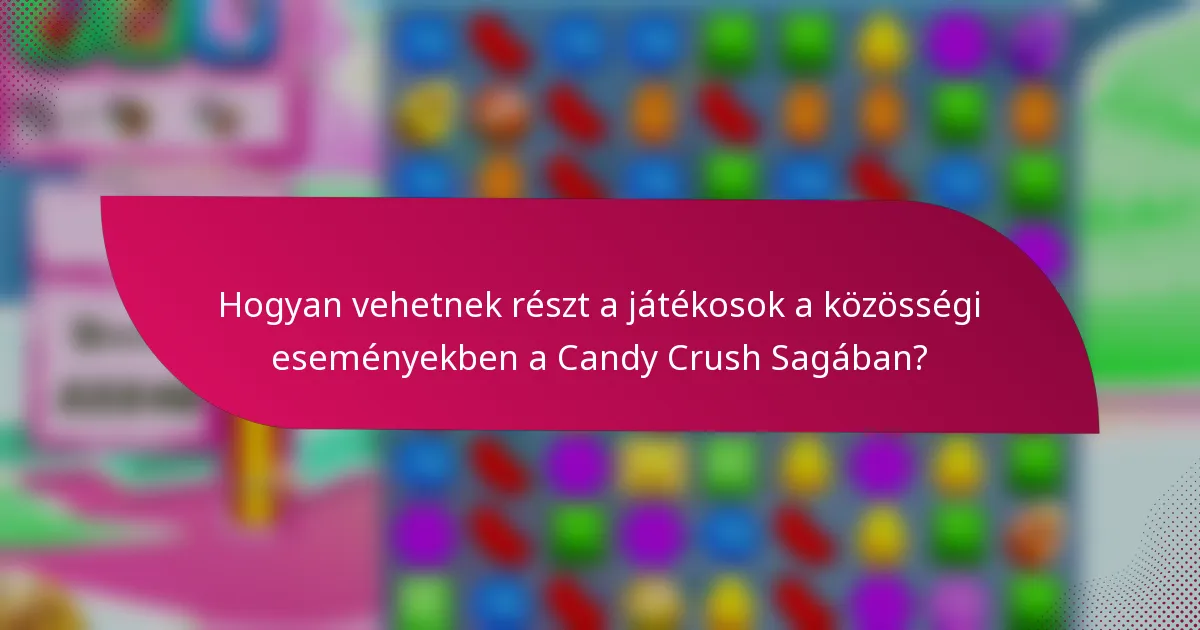 Hogyan vehetnek részt a játékosok a közösségi eseményekben a Candy Crush Sagában?