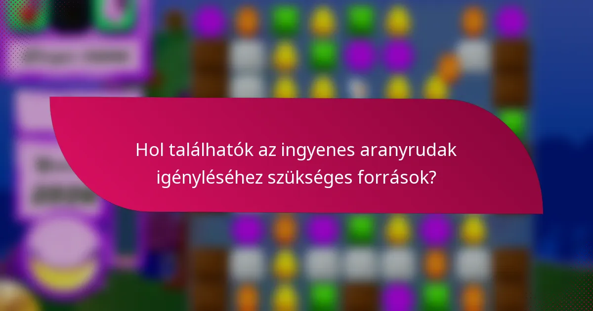 Hol találhatók az ingyenes aranyrudak igényléséhez szükséges források?