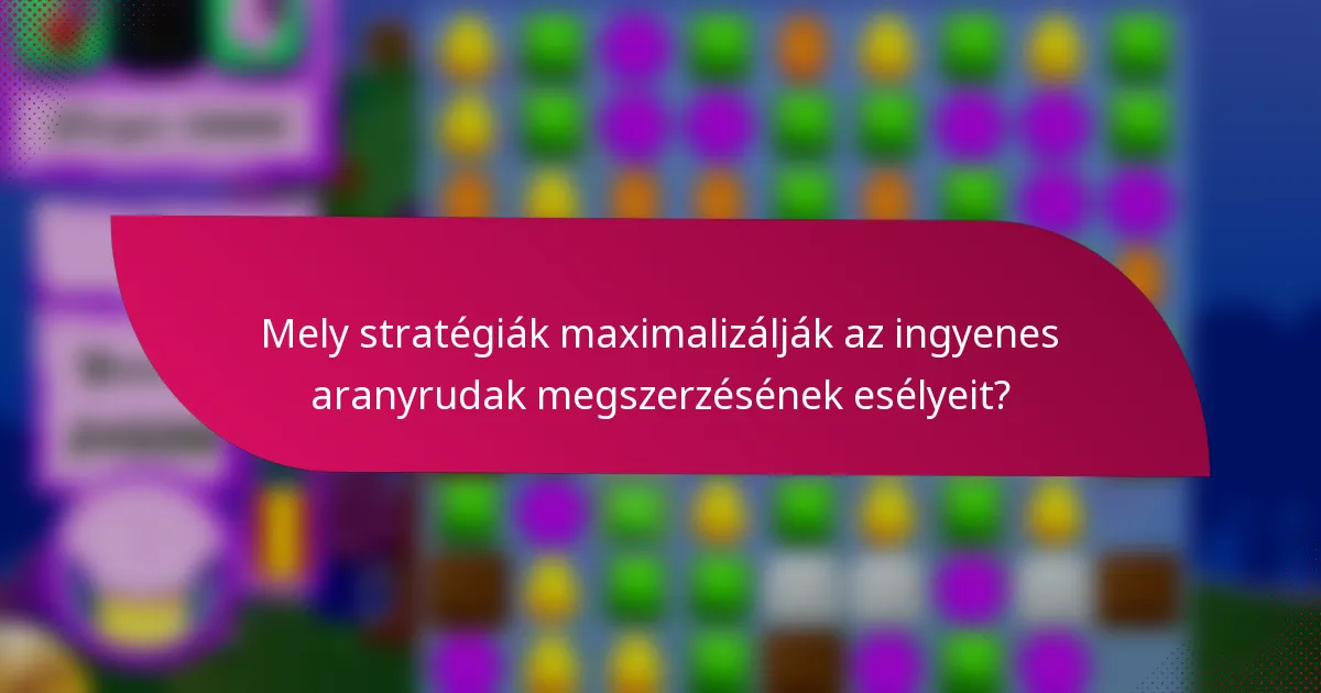 Mely stratégiák maximalizálják az ingyenes aranyrudak megszerzésének esélyeit?