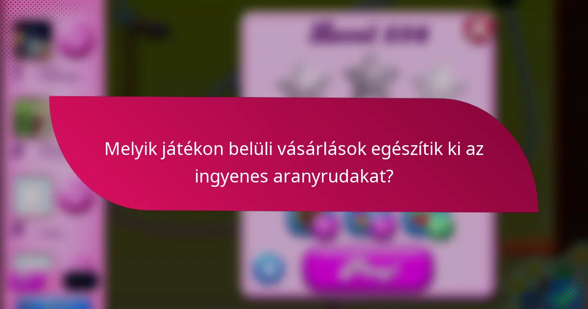 Melyik játékon belüli vásárlások egészítik ki az ingyenes aranyrudakat?