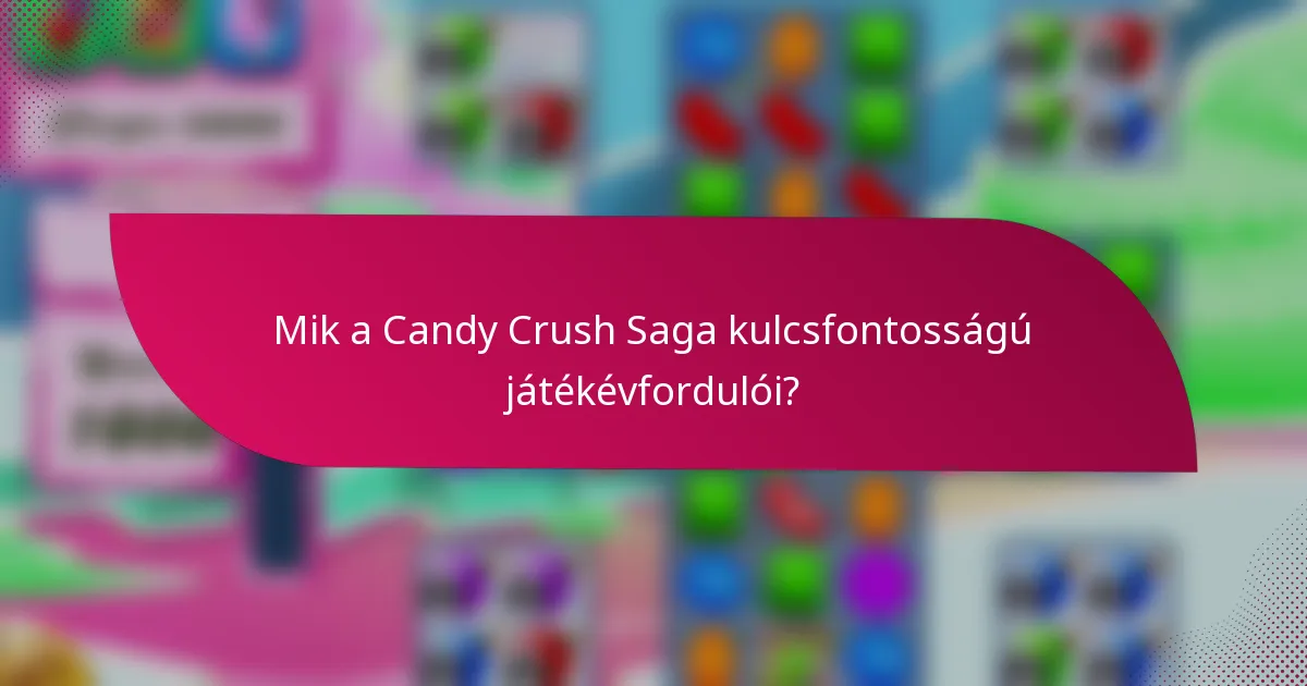 Mik a Candy Crush Saga kulcsfontosságú játékévfordulói?