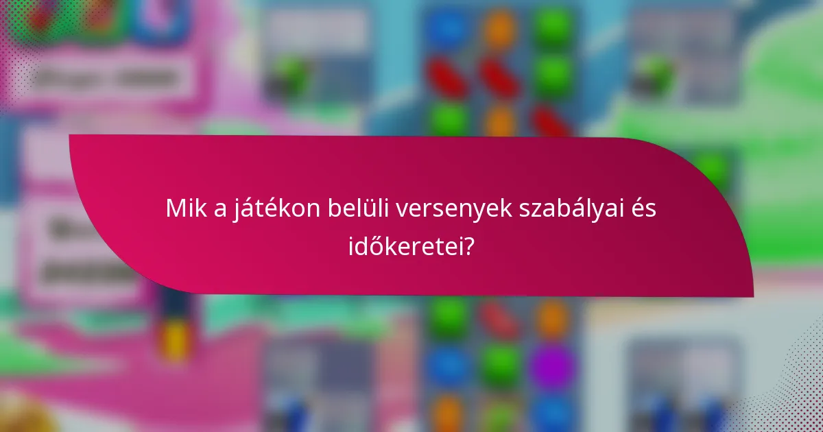 Mik a játékon belüli versenyek szabályai és időkeretei?