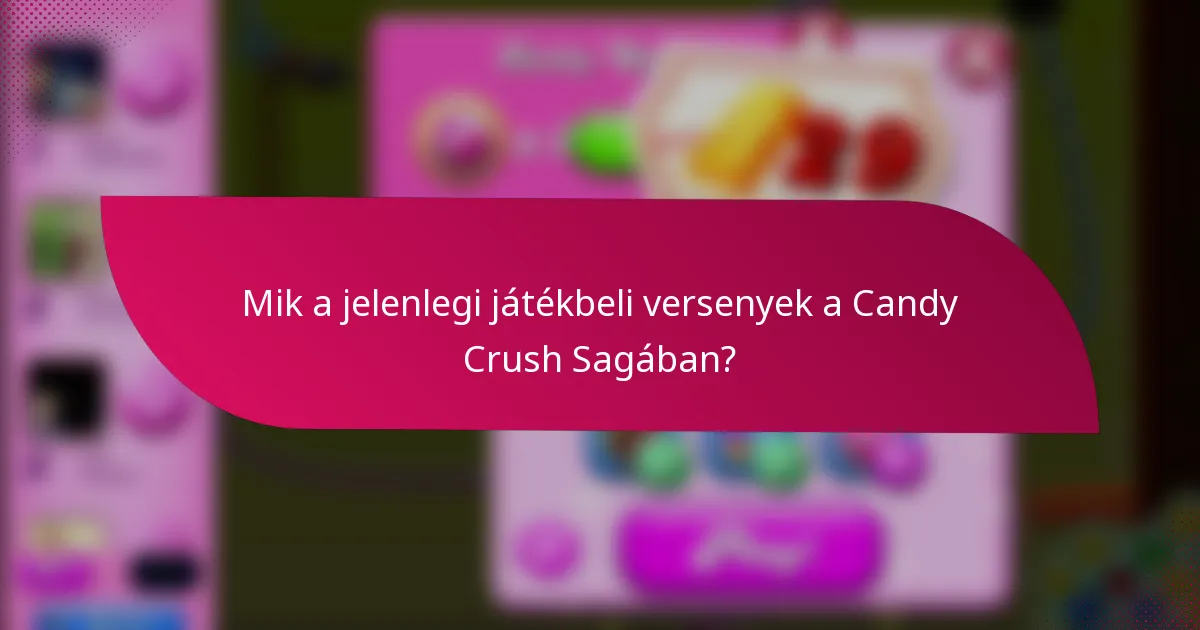 Mik a jelenlegi játékbeli versenyek a Candy Crush Sagában?