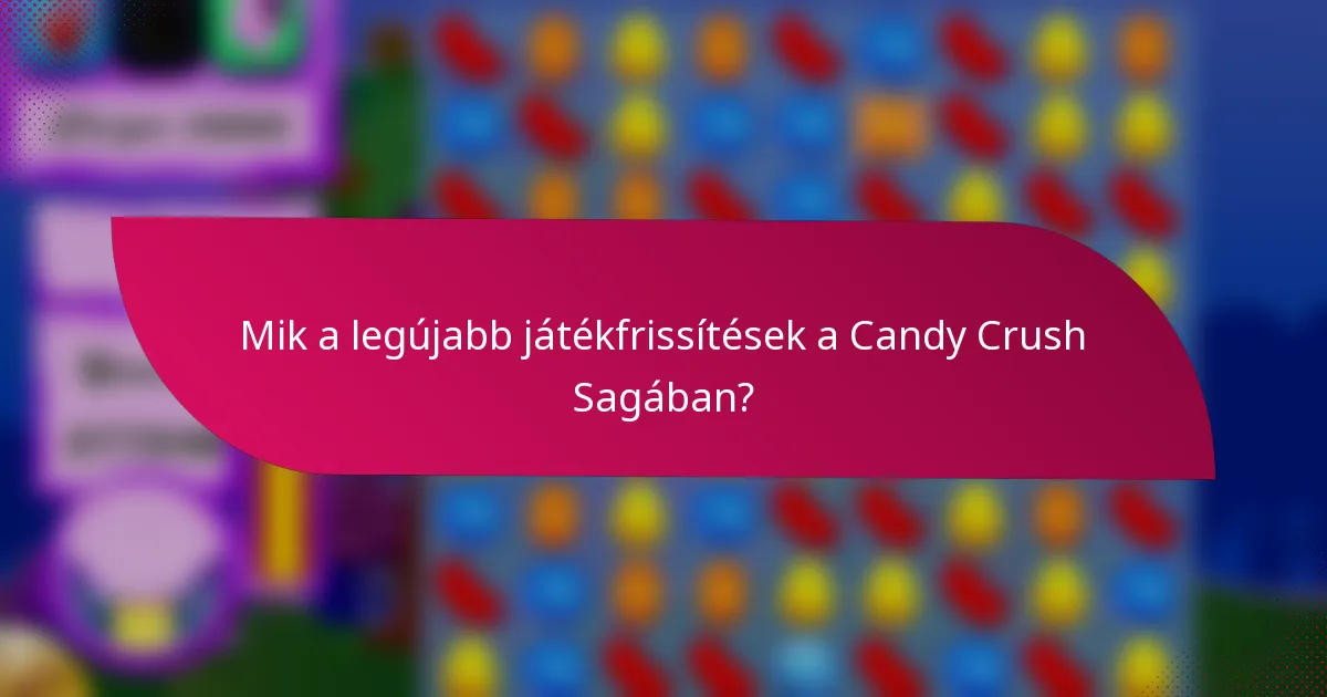 Mik a legújabb játékfrissítések a Candy Crush Sagában?