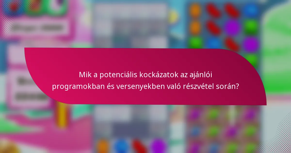 Mik a potenciális kockázatok az ajánlói programokban és versenyekben való részvétel során?