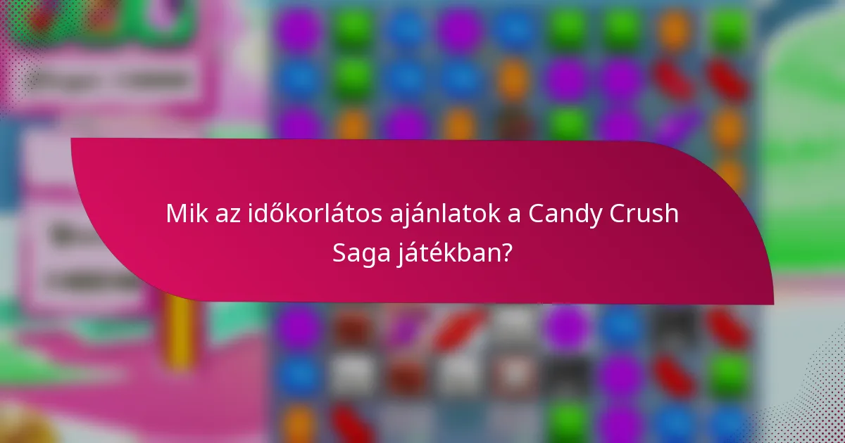 Mik az időkorlátos ajánlatok a Candy Crush Saga játékban?