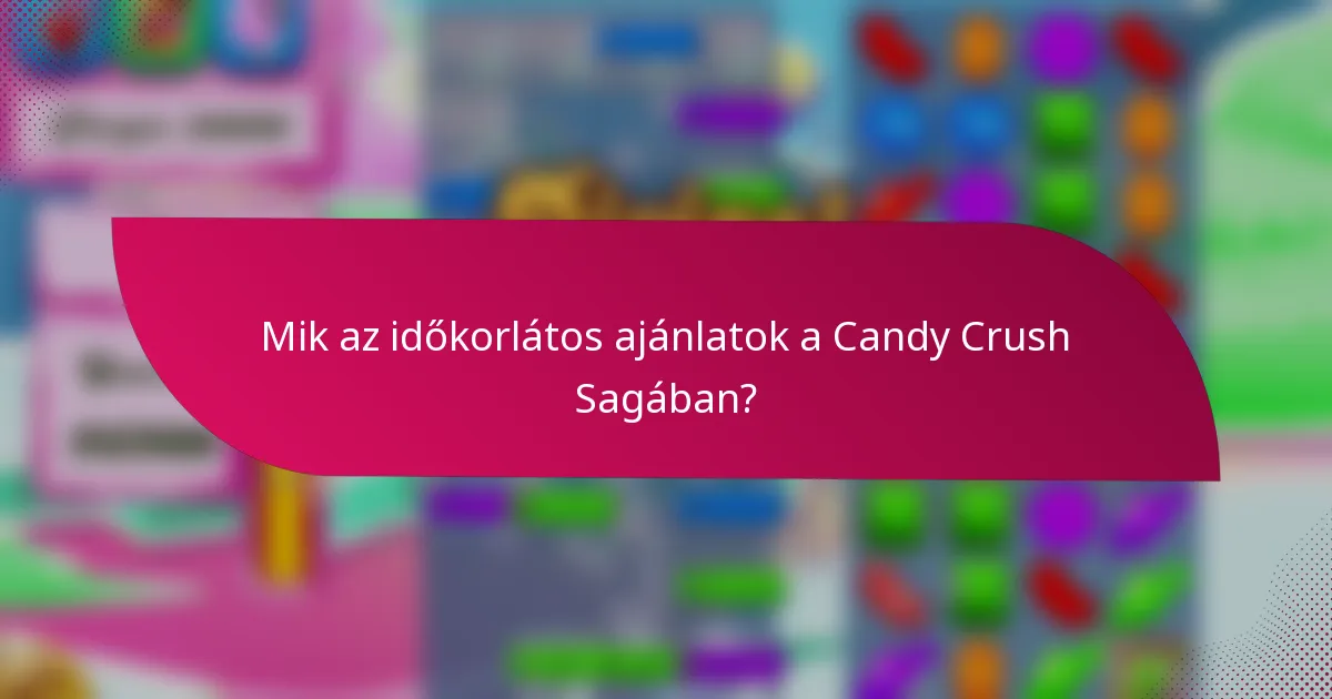 Mik az időkorlátos ajánlatok a Candy Crush Sagában?