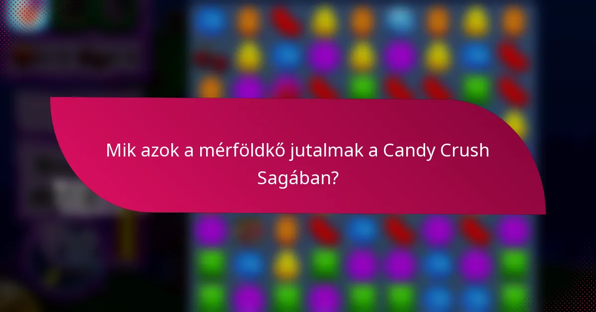 Mik azok a mérföldkő jutalmak a Candy Crush Sagában?