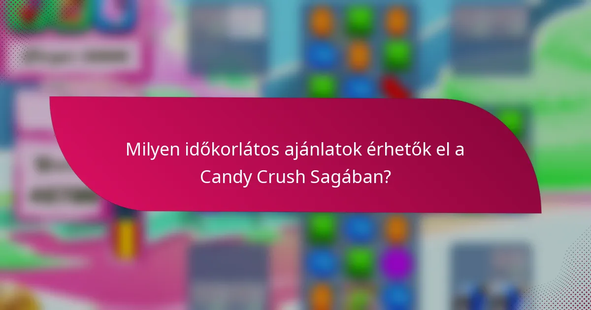 Milyen időkorlátos ajánlatok érhetők el a Candy Crush Sagában?