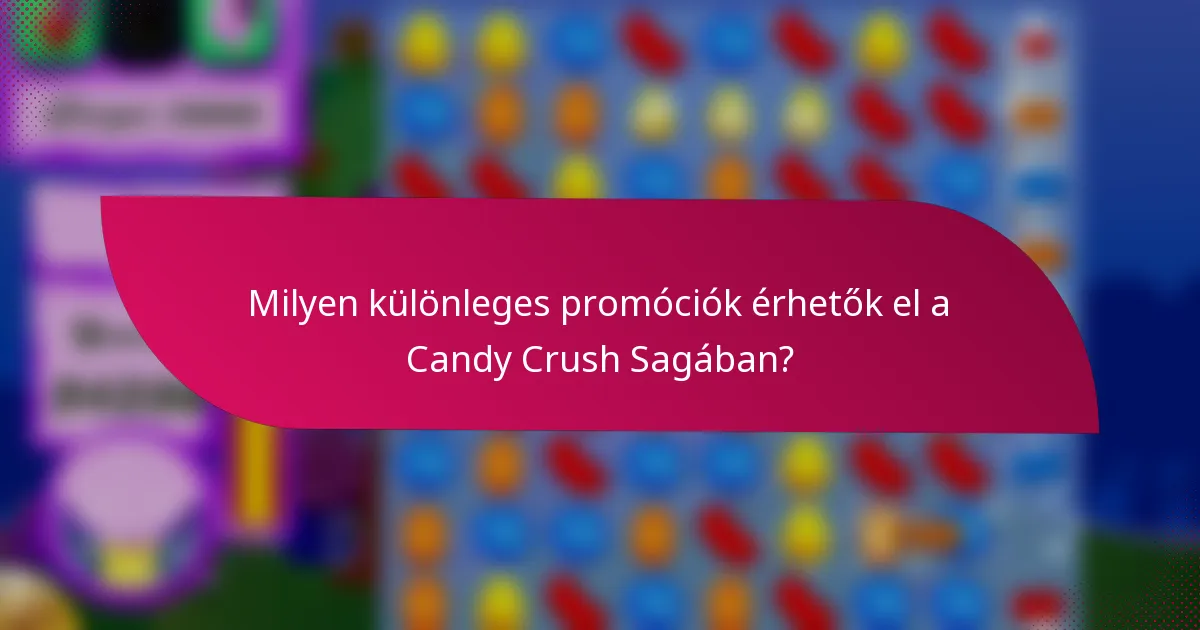 Milyen különleges promóciók érhetők el a Candy Crush Sagában?