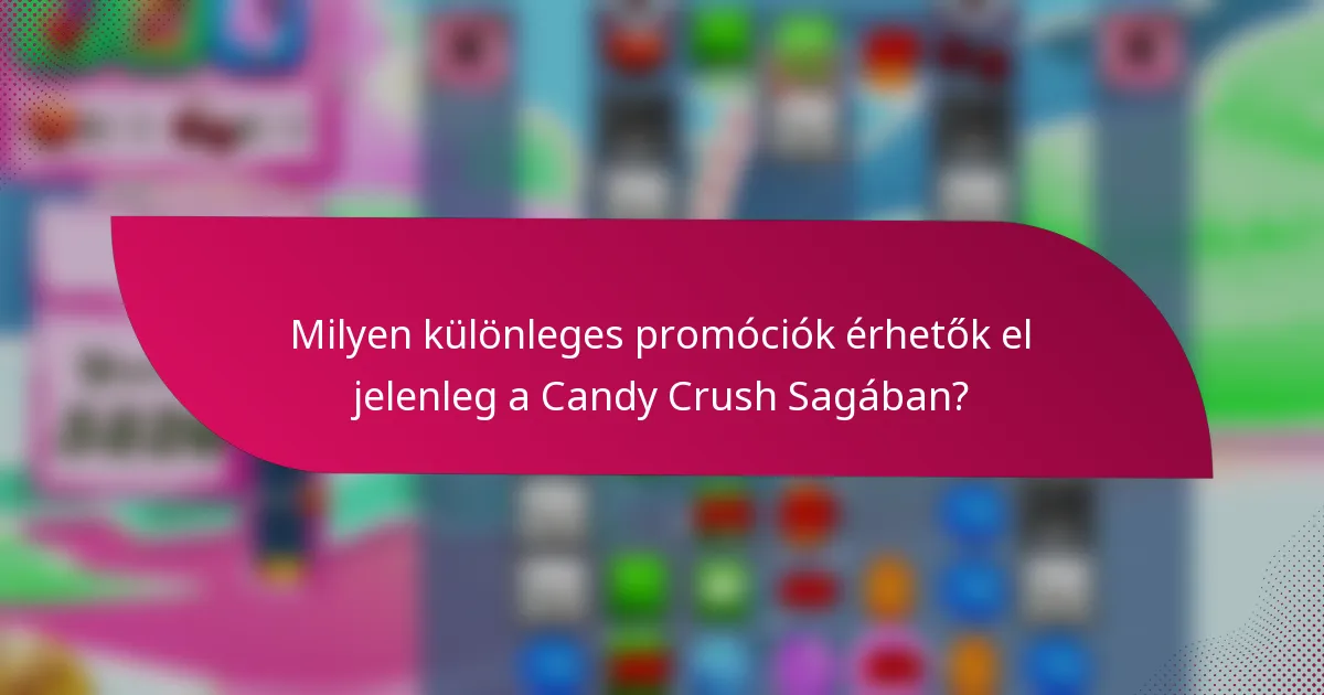 Milyen különleges promóciók érhetők el jelenleg a Candy Crush Sagában?