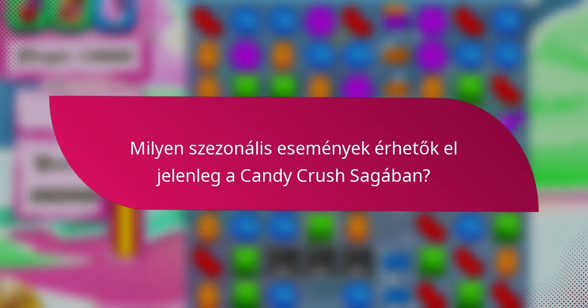 Milyen szezonális események érhetők el jelenleg a Candy Crush Sagában?