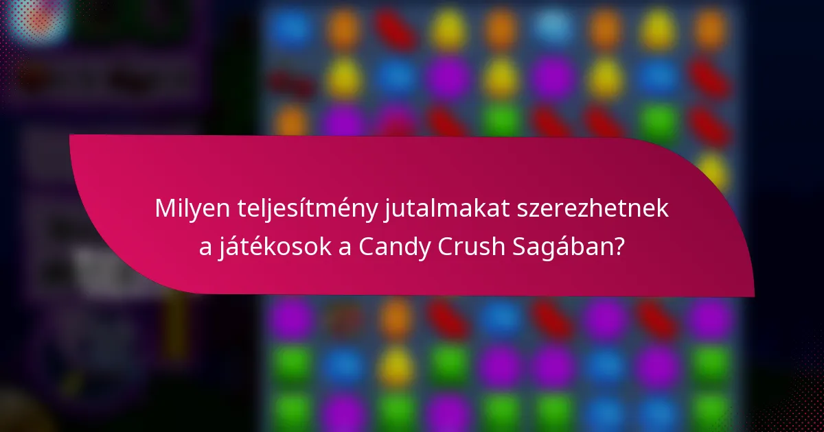 Milyen teljesítmény jutalmakat szerezhetnek a játékosok a Candy Crush Sagában?